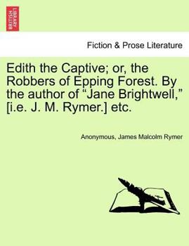 Paperback Edith the Captive; Or, the Robbers of Epping Forest. by the Author of Jane Brightwell, [I.E. J. M. Rymer.] Etc. Vol. I Book