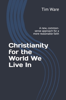 Paperback Christianity for the World We Live In: A New, Common-Sense Approach for a More Reasonable Faith Book