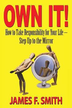 Paperback Own It! How to Take Responsibility for Your Life - Step Up to the Mirror Book