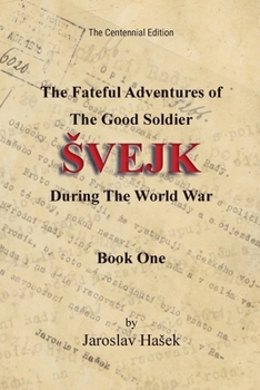 The Fateful Adventures of the Good Soldier Švejk During the World War: The Centennial Edition - Book One