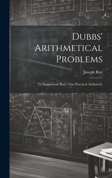 Hardcover Dubbs' Arithmetical Problems: To Supplement Ray's New Practical Arithmetic Book
