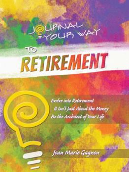 Paperback Journal Your Way to Retirement: Evolve into Retirement It Isn't About the Money Be the Architect of Your Life Book