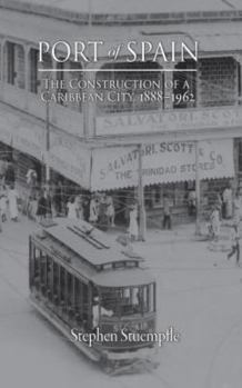 Port of Spain The Construction of a Caribbean City, 1888-1962