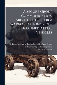 Paperback A Secure Group Communication Architecture for a Swarm of Autonomous Unmanned Aerial Vehicles Book