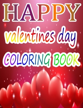 Happy Valentine Day Coloring Book: An Adult Coloring Book with Beautiful Flowers, Adorable Animals, and Romantic Heart Designs