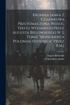 Paperback Kronika Janka z Czarnkowa przetómaczona wedug tekstu wydanego przez Augusta Bielowskiego w 2. tomie "Monumenta Poloniae historica" przez B.M.J [Polish] Book