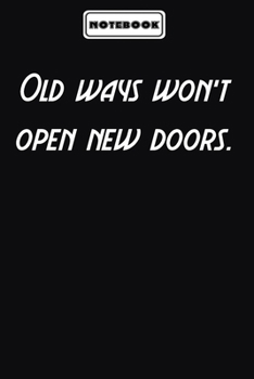 Old ways won’t open new doors.  : Inspirational Gifts for Someone Special: Blank lined journal diary Size at 6 x 9 with 120 pages