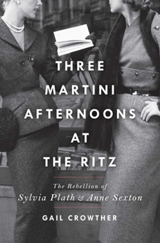 Hardcover Three-Martini Afternoons at the Ritz: The Rebellion of Sylvia Plath & Anne Sexton Book