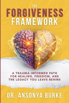 Paperback The Forgiveness Framework: A Trauma-Informed Path for Healing, Freedom, and the Legacy You Leave Behind Book