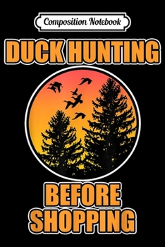 Paperback Composition Notebook: Hunting for Women - Duck Hunting before Shopping Journal/Notebook Blank Lined Ruled 6x9 100 Pages Book