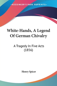 Paperback White-Hands, A Legend Of German Chivalry: A Tragedy In Five Acts (1856) Book