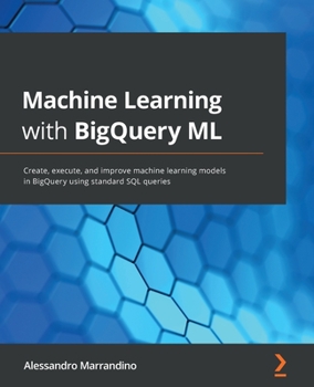 Paperback Machine Learning with BigQuery ML: Create, execute, and improve machine learning models in BigQuery using standard SQL queries Book