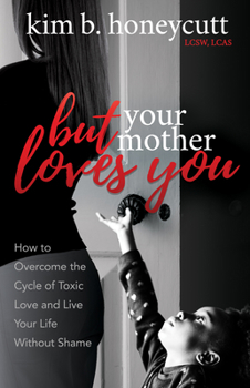 Paperback But Your Mother Loves You: How to Overcome the Cycle of Toxic Love and Live Your Life Without Shame Book