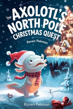 Axolotl’s North Pole Christmas Quest (The Axolotl’s Arctic Christmas Mystery)