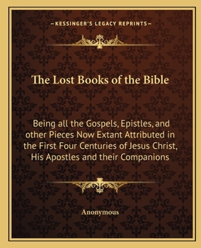 Paperback The Lost Books of the Bible: Being all the Gospels, Epistles, and other Pieces Now Extant Attributed in the First Four Centuries of Jesus Christ, H Book