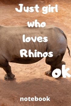 just girl who loves rhinos ok notebook: Gifts for rhinos lover