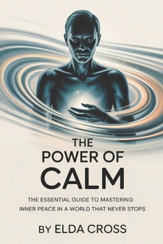 Paperback The Power of Calm: The Essential Guide to Mastering Inner Peace in a World That Never Stops Book
