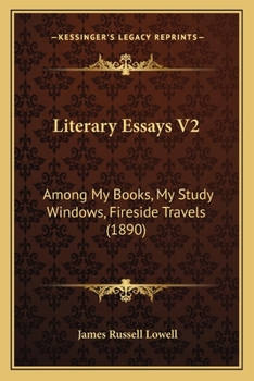 Literary Essays V2: Among My Books, My Study Windows, Fireside Travels