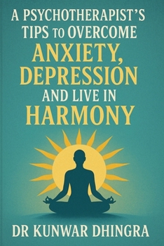 A PSYCHOTHERPIST’S TIPS TO OVERCOME ANXIETY ,DEPRESSION AND LIVE IN HARMONY