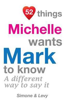 Paperback 52 Things Michelle Wants Mark To Know: A Different Way To Say It Book