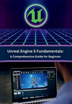 Paperback Unreal Engine 5 Fundamentals: A Comprehensive Guide for Beginners: Master the Basics and Build Your First Game Book