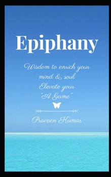 Paperback Epiphany: Wisdom to enrich your mind and soul elevate your "A Game" Book