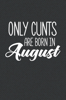 Paperback Only Cunts Are Born In August: Funny Blank Lined Notebook Gift for Women and Birthday Card Alternative for Friend or Coworker Book