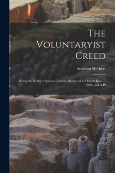 Paperback The Voluntaryist Creed; Being the Herbert Spencer Lecture Delivered at Oxford June 7, 1906; and A Pl Book