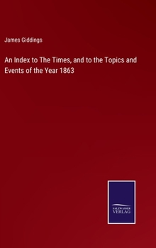 Hardcover An Index to The Times, and to the Topics and Events of the Year 1863 Book