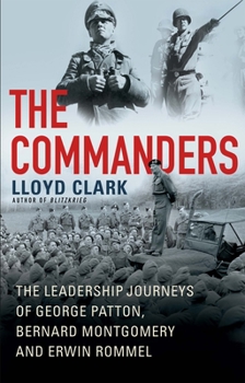 Hardcover The Commanders: The Leadership Journeys of George Patton, Bernard Montgomery, and Erwin Rommel Book