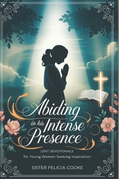 Abiding in His Intense Presence: Lent Devotionals for Young Women Seeking Inspiration
