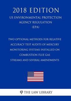 Paperback Two Optional Methods for Relative Accuracy Test Audits of Mercury Monitoring Systems Installed on Combustion Flue Gas Streams and Several Amendments ( Book