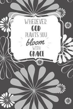 Wherever God Plants You, Bloom With Grace: Graduation Gift For Christian Girl - Lined Blank Notebook Journal