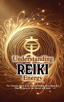 Paperback Understanding Reiki Energy: The Ultimate Guide to an Ancient Healing, Everything You Need to Know to Get Started with Reiki Book