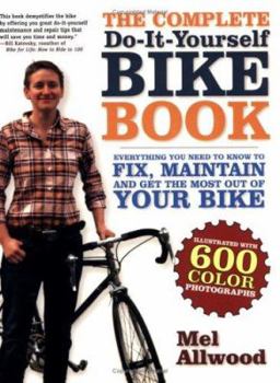 Paperback The Complete Do-It-Yourself Bike Book: Everything You Need to Know to Fix, Maintain and Get the Most Our of Your Bike Book