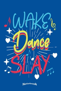 Wake Dance Slay : Cool Awesome Notebook, Diary or Journal Gift for Dancers, Dancing Dance Teachers, Choreographers or Coaches, with 120 Dot Grid Pages, 6 X 9 Inches, Cream Paper, Glossy Finished Soft
