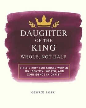 Paperback Daughter if the King - Whole not Half: Bible study for single women on identity, worth and confidence in Christ Book