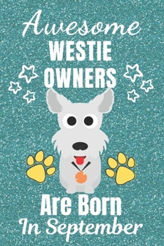 Awesome Westie Lovers Are Born In September: Westie gifts. This Westie Notebook / Westie Journal is 6x9in with 110+ lined ruled pages. It makes a ... Gifts for dog Lovers. West Yorkshire Terrier.