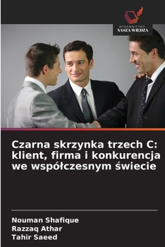 Czarna skrzynka trzech C: klient, firma i konkurencja we wspólczesnym swiecie (Polish Edition)