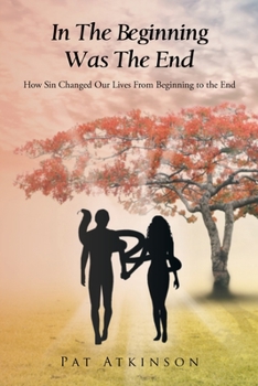 Paperback In The Beginning Was The End: How Sin Changed Our Lives From Beginning to the End Book