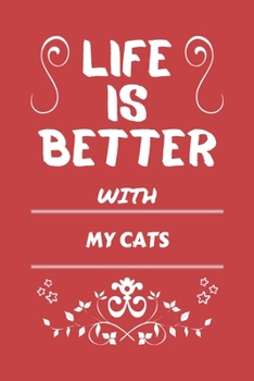 Life Is Better With My Cats: Perfect Gag Gift For A Pet Owner Blank Lined Notebook Journal 100 Pages 6 X 9 Format Office Humour And Banter
