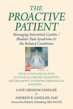 The Proactive Patient: Managing Interstitial Cystitis/Bladder Pain Syndrome and the Related Conditions: Pelvic Floor Dysfunction, Vulvodynia, Chronic Prostatitis, Irritable Bowel Syndrome...