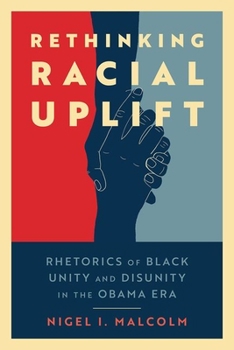 Hardcover Rethinking Racial Uplift: Rhetorics of Black Unity and Disunity in the Obama Era (Hardback) Book