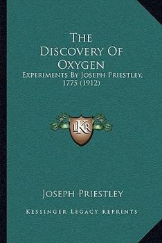 Paperback The Discovery Of Oxygen: Experiments By Joseph Priestley, 1775 (1912) Book