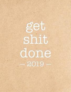 Get Shit Done 2019: Kraft Paper Effect - 8.5 X 11 in - 2019 Organizer with Bonus Dotted Grid Pages + Inspirational Quotes + To-Do Lists -