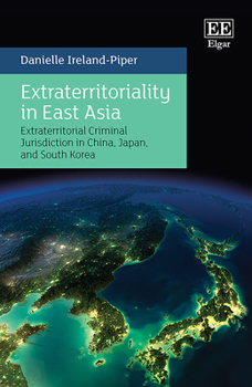 Hardcover Extraterritoriality in East Asia: Extraterritorial Criminal Jurisdiction in China, Japan, and South Korea Book