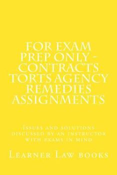 Paperback For Exam Prep Only - Contracts Torts Agency Remedies Assignments: Issues and solutions discussed by an instructor with exams in mind Book