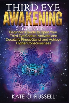 Paperback Third Eye Awakening: 5 in 1 Bundle: Beginner's Guide to Open Your Third Eye Chakra, Activate and Decalcify Pineal Gland, and Achieve Higher Consciousn Book