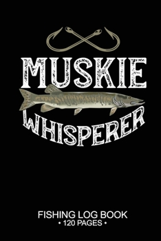 Muskie Whisperer Fishing Log Book 120 Pages: Cool Freshwater Game Fish Saltwater Fly Fishes Journal Composition Notebook Notes Day Planner Notepad