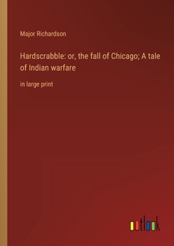Paperback Hardscrabble: or, the fall of Chicago; A tale of Indian warfare: in large print Book
